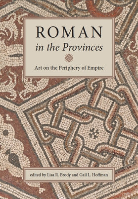 Roman in the Provinces: Art on the Periphery of Empire by Brody, Lisa R.