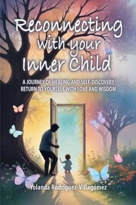 Reconnecting With Your Inner Child: A Journey of Healing and Self-Discovery Return to Yourself with Love and Wisdom by Rodríguez-Villagómez, Yolanda