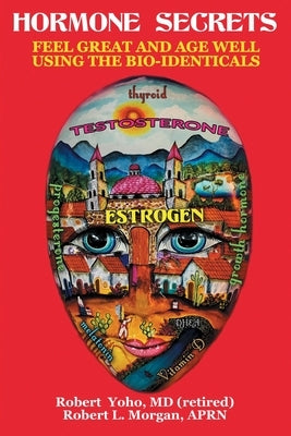 Hormone Secrets: Feel Great and Age Well Using the Bio-Identicals by Yoho, Robert