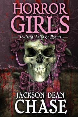 Horror Girls: Twisted Tales & Poems by Chase, Jackson Dean