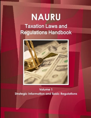 Nauru Taxation Laws and Regulations Handbook Volume 1 Strategic Information and Basic Regulations by IBP USA