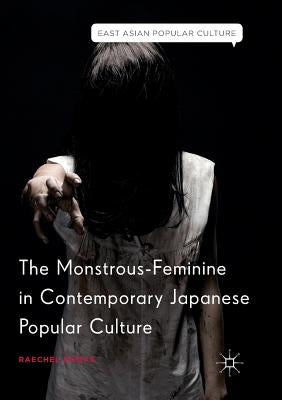 The Monstrous-Feminine in Contemporary Japanese Popular Culture by Dumas, Raechel