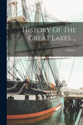 History Of The Great Lakes ...; Volume 1 by Anonymous