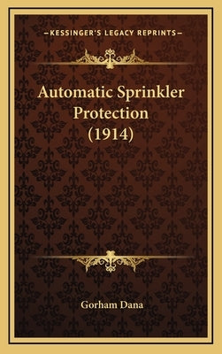 Automatic Sprinkler Protection (1914) by Dana, Gorham