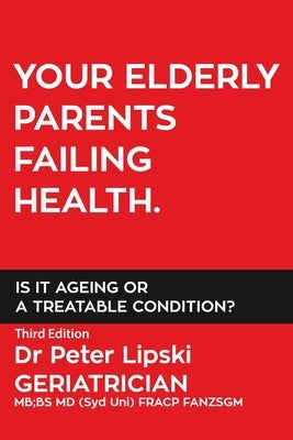 Your Elderly Parents Failing Health. Is It Ageing or a Treatable Condition? by Lipski, Peter