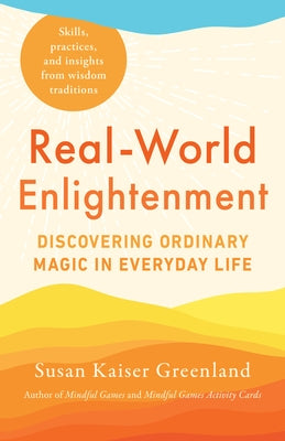 Real-World Enlightenment: Discovering Ordinary Magic in Everyday Life by Greenland, Susan Kaiser