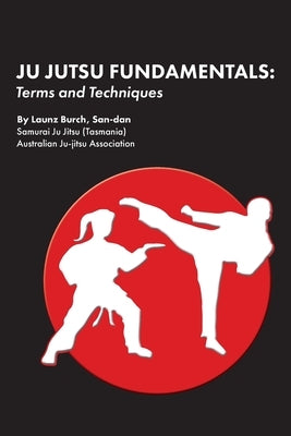 Ju Jutsu Fundamentals: Terms and Techniques by Burch, Launz