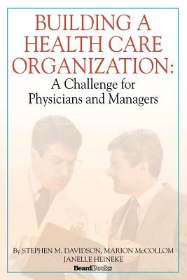 Building a Health Care Organization: A Challenge for Physicians and Managers by Davidson, Stephen M.