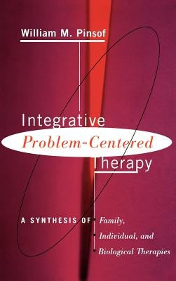 Integrative Problem-Centered Therapy: A Synthesis of Biological, Individual, and Family Therapy by Pinsof, William M.