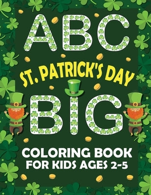 ABC St. Patrick's Day Big Coloring Book for Kids Ages 2-5: An Alphabet St. Patrick's Day Coloring Book for Toddlers with Alphabets and Simple Image Co by Kippa, Namer
