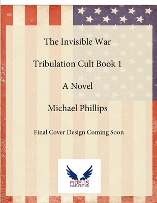 The Invisible War: Tribulation Cult Book 1: A Novel Volume 1 by Phillips, Michael