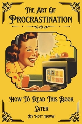 The Art Of Procrastination: How To Read This Book Later (Chuckle Chums) by Noww, Nott