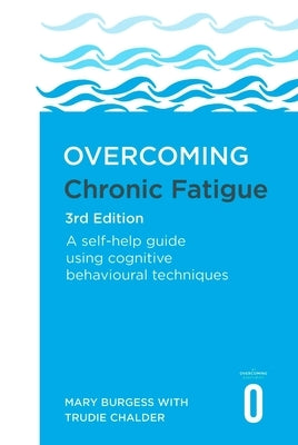 Overcoming Chronic Fatigue 3rd Edition: A Self-Help Guide Using Cognitive Behavioural Techniques by Chalder, Trudie