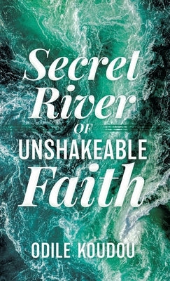 Secret River Of Unshakeable Faith by Koudou, Odile