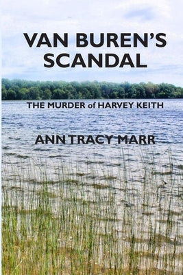 Van Buren's Scandal: The Murder of Harvey Keith by Marr, Ann Tracy
