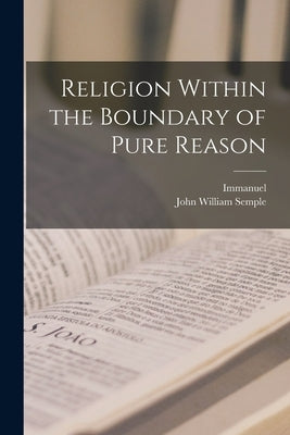 Religion Within the Boundary of Pure Reason by Kant, Immanuel 1724-1804