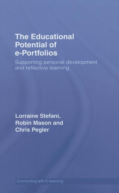 The Educational Potential of e-Portfolios: Supporting Personal Development and Reflective Learning by Stefani, Lorraine