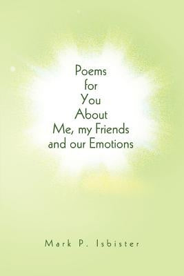 Poems for You About Me, my Friends and our Emotions by Isbister, Mark P.