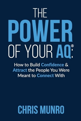 The Power of Your Aq: How To Build Confidence & Attract The People You Were Meant To Connect With by Bechard, Michael