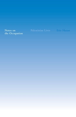 Notes on the Occupation: Palestinian Lives by Hazan, Eric