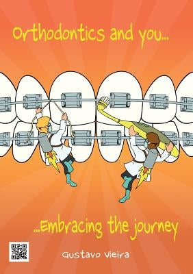 Orthodontics and you: Embracing the journey by Vieira, Gustavo
