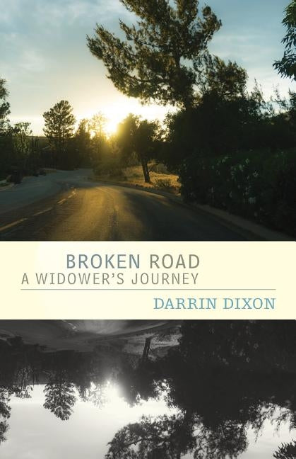 Broken Road: A Widower's Journey by Dixon, Darrin
