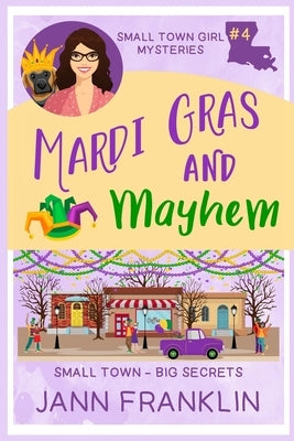 Mardi Gras and Mayhem: Book 4 of the Small Town Girl series by Franklin, Jann