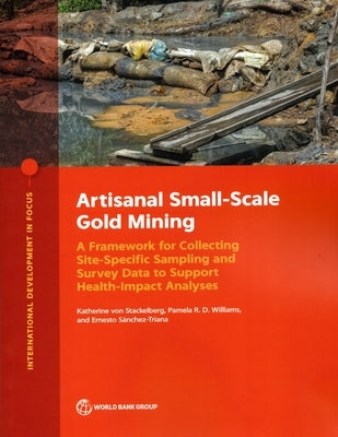 Artisanal Small-Scale Gold Mining: A Framework for Collecting Site-Specific Sampling and Survey Data to Support Health-Impact Analyses by The World Bank