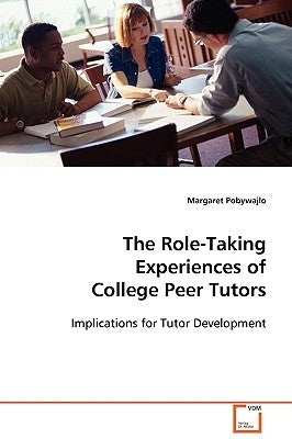 The Role-Taking Experiences of College Peer Tutors by Pobywajlo, Margaret