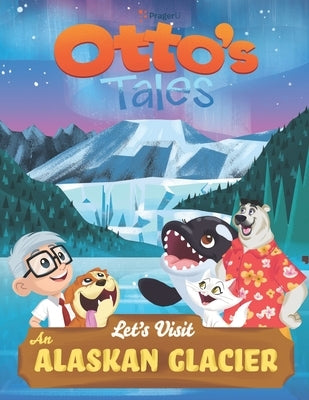 Otto's Tales: Let's Visit an Alaskan Glacier by Prageru