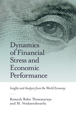 Dynamics of Financial Stress and Economic Performance: Insights and Analysis from the World Economy by Thimmaraya, Ramesh Babu