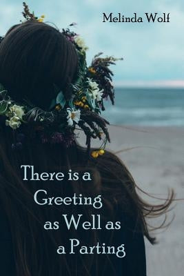 There Is a Greeting as Well as a Parting by Wolf, Melinda