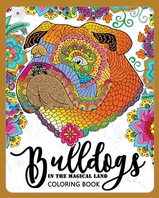 BullDogs in Magical Land Coloring Book: Bulldogs in Flower and Garden Theme Patterns for Relaxation and stress Relief by Adult Coloring Books