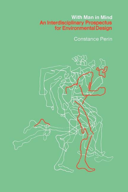 With Man In Mind: An Interdisciplinary Prospectus for Environmental Design by Perin, Constance