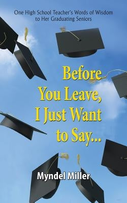 Before You Leave, I Just Want to Say... by Miller, Myndel