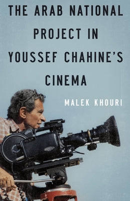 The Arab National Project in Youssef Chahine's Cinema by Khouri, Malek