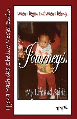 Where I began and Where I belong...Journeys. My Life and Spirit by McGee-Ezeilo, Tyona Yashicka Shellow
