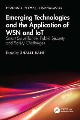 Emerging Technologies and the Application of WSN and IoT: Smart Surveillance, Public Security, and Safety Challenges by Rani, Shalli