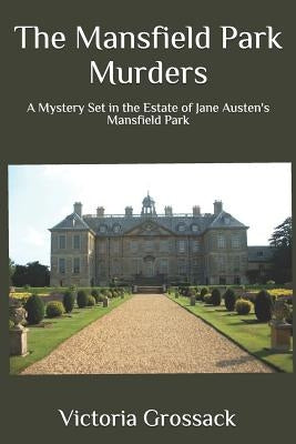 The Mansfield Park Murders: A Mystery Set in the Estate of Jane Austen's Mansfield Park by Grossack, Victoria