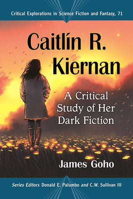 Caitlin R. Kiernan: A Critical Study of Her Dark Fiction by Goho, James