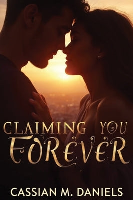 Claiming You Forever by Daniels, Cassian M.