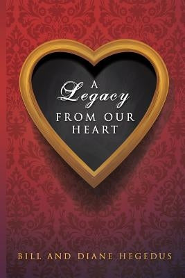 A Legacy From Our Heart by Hegedus, Bill