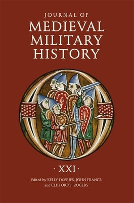 Journal of Medieval Military History: Volume XXI by DeVries, Kelly