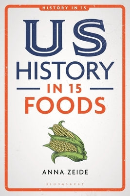 Us History in 15 Foods by Zeide, Anna