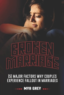Broken Marriage: 5 Major Factors Why Couple Experience Fallout in Marriages by Grey, Mya