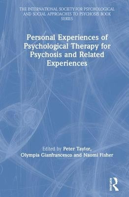 Personal Experiences of Psychological Therapy for Psychosis and Related Experiences by Taylor, Peter