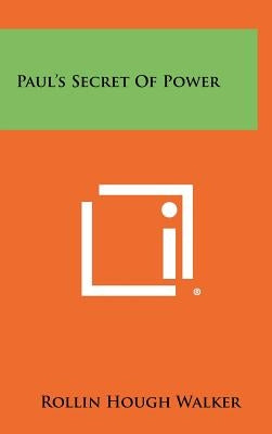 Paul's Secret Of Power by Walker, Rollin Hough