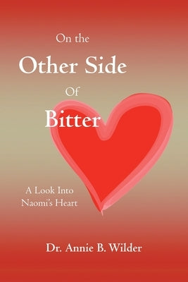 On the Other Side of Bitter: A Look into Naomi's Heart by Wilder, Annie B.
