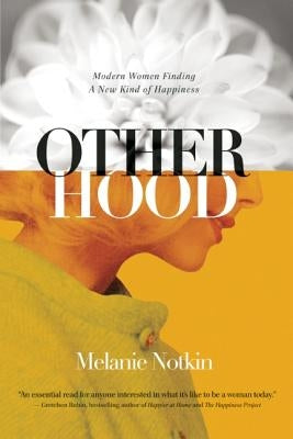 Otherhood: Modern Women Finding a New Kind of Happiness by Notkin, Melanie