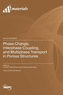 Phase Change, Interphase Coupling, and Multiphase Transport in Porous Structures by Yang, Liu
